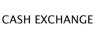 CASH EXCHANGE