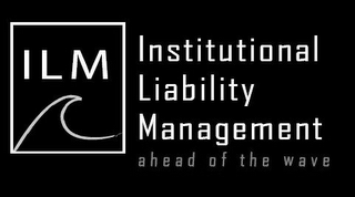 ILM INSTITUTIONAL LIABILITY MANAGEMENT AHEAD OF THE WAVE