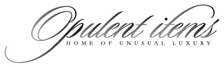 OPULENT ITEMS - HOME OF UNUSUAL LUXURY