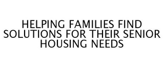 HELPING FAMILIES FIND SOLUTIONS FOR THEIR SENIOR HOUSING NEEDS