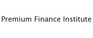 PREMIUM FINANCE INSTITUTE