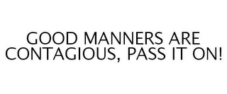 GOOD MANNERS ARE CONTAGIOUS, PASS IT ON!