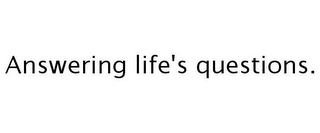 ANSWERING LIFE'S QUESTIONS.