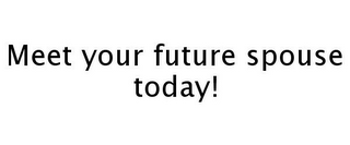 MEET YOUR FUTURE SPOUSE TODAY!