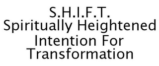 S.H.I.F.T. SPIRITUALLY HEIGHTENED INTENTION FOR TRANSFORMATION