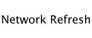 NETWORK REFRESH