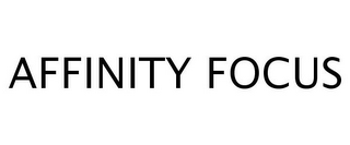 AFFINITY FOCUS