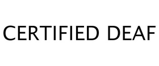 CERTIFIED DEAF