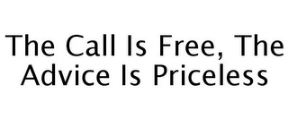 THE CALL IS FREE, THE ADVICE IS PRICELESS