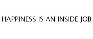 HAPPINESS IS AN INSIDE JOB