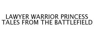 LAWYER WARRIOR PRINCESS TALES FROM THE BATTLEFIELD