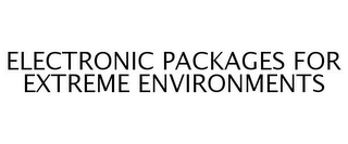 ELECTRONIC PACKAGES FOR EXTREME ENVIRONMENTS