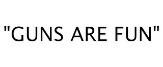 "GUNS ARE FUN"