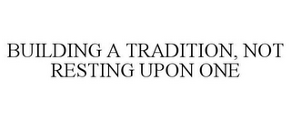 BUILDING A TRADITION, NOT RESTING UPON ONE