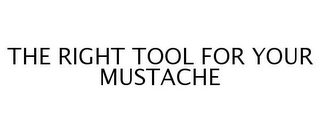 THE RIGHT TOOL FOR YOUR MUSTACHE