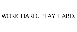 WORK HARD. PLAY HARD.