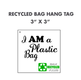 RECYCLED BAG HANG TAG 3" * 3" I AM A PLASTIC BAG MADE OF RECYCLED PLASTIC