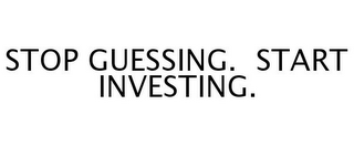 STOP GUESSING. START INVESTING.