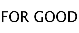 FOR GOOD