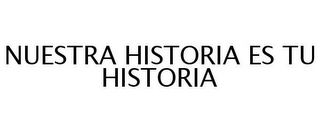 NUESTRA HISTORIA ES TU HISTORIA