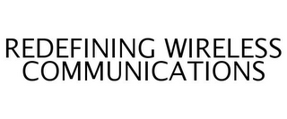 REDEFINING WIRELESS COMMUNICATIONS