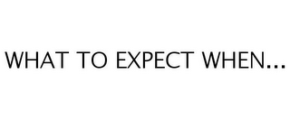 WHAT TO EXPECT WHEN...