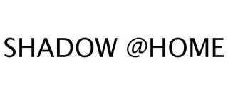 SHADOW @HOME