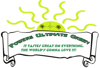 POWERS ULTIMATE GREEN IT TASTES GREAT ON EVERYTHING, THE WORLD'S GONNA LOVE IT!