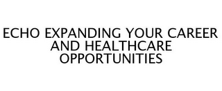 ECHO EXPANDING YOUR CAREER AND HEALTHCARE OPPORTUNITIES