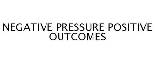 NEGATIVE PRESSURE POSITIVE OUTCOMES