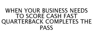 WHEN YOUR BUSINESS NEEDS TO SCORE CASH FAST QUARTERBACK COMPLETES THE PASS