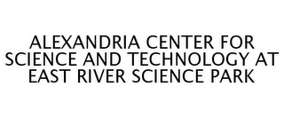 ALEXANDRIA CENTER FOR SCIENCE AND TECHNOLOGY AT EAST RIVER SCIENCE PARK