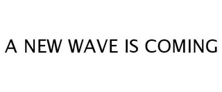 A NEW WAVE IS COMING