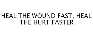 HEAL THE WOUND FAST, HEAL THE HURT FASTER