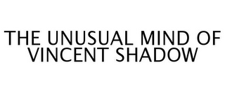 THE UNUSUAL MIND OF VINCENT SHADOW