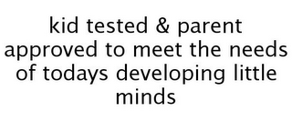 KID TESTED & PARENT APPROVED TO MEET THE NEEDS OF TODAYS DEVELOPING LITTLE MINDS