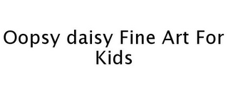 OOPSY DAISY FINE ART FOR KIDS