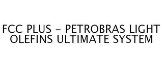 FCC PLUS - PETROBRAS LIGHT OLEFINS ULTIMATE SYSTEM