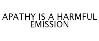 APATHY IS A HARMFUL EMISSION