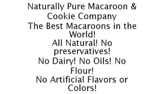 NATURALLY PURE MACAROON & COOKIE COMPANY THE BEST MACAROONS IN THE WORLD! ALL NATURAL! NO PRESERVATIVES! NO DAIRY! NO OILS! NO FLOUR! NO ARTIFICIAL FLAVORS OR COLORS!