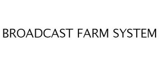 BROADCAST FARM SYSTEM