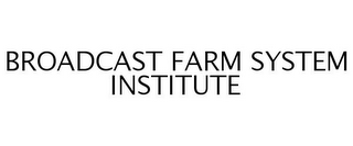 BROADCAST FARM SYSTEM INSTITUTE