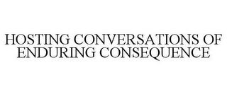 HOSTING CONVERSATIONS OF ENDURING CONSEQUENCE