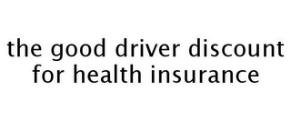 THE GOOD DRIVER DISCOUNT FOR HEALTH INSURANCE