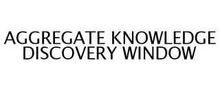 AGGREGATE KNOWLEDGE DISCOVERY WINDOW