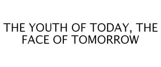 THE YOUTH OF TODAY, THE FACE OF TOMORROW
