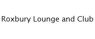ROXBURY LOUNGE AND CLUB