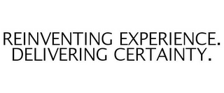 REINVENTING EXPERIENCE. DELIVERING CERTAINTY.