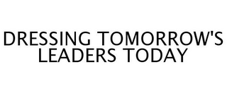 DRESSING TOMORROW'S LEADERS TODAY