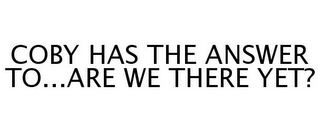 COBY HAS THE ANSWER TO...ARE WE THERE YET?